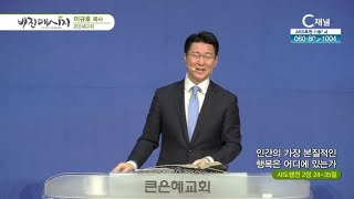 큰은혜교회 이규호 목사┃인간의 가장 본질적인 행복은 어디에 있는가 [C채널] 비전메시지