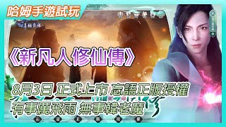 【哈姆手遊試玩】《新凡人修仙傳》8月3日 正式上市 起點白金作家忘語正版授權 經典重現 | 自由搭配 修仙不累 道友集結 組團飛升 種藥養蟲 掛機養成 | 全服福利禮包：2022OPEN