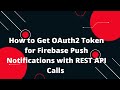 🔑 How to Get OAuth2 Token for Firebase Push Notifications with REST Calls! 🌐📲 (Easy Tutorial)