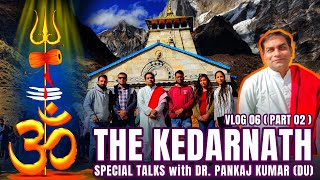 PART 02 | VLOG 06 | THE KEDARNATH | SPECIAL TALKS WITH DR. PANKAJ KUMAR ( DELHI UNIVERSITY )