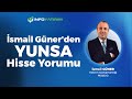 İsmail Güner'den YUNSA Hisse Yorumu 