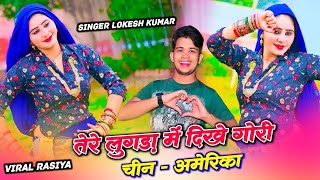 Lokesh Kumar New Rasiya || तेरे लुगड़ा में दिखे गोरी चीन अमेरिका | Tere Lugda Me Dikhe Chin amrika