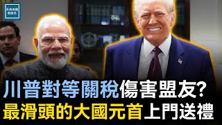 川普對等關稅傷害盟友？最滑頭的大國領導人上門送禮｜天高海闊 20250214｜Donald Trump｜Reciprocal Tariffs｜莫迪｜Modi｜India