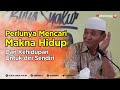 Perlunya Mencari Makna Hidup Dan Kehidupan Untuk diri Sendiri - Buya Syakur Yasin