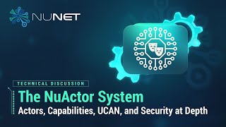 Technical Discussion - The NuActor System - Actors, Capabilities, UCAN \u0026 Security at Depth