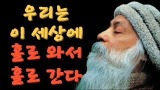 오쇼: ( 113 )  우리는 이 세상에 홀로 와서 홀로 간다.