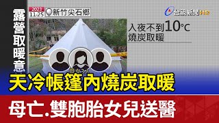 天冷帳篷內燒炭取暖 母亡.雙胞胎女兒送醫