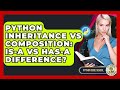 Python Inheritance Vs Composition: Is-a Vs Has-a Difference? - Python Code School