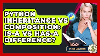 Python Inheritance Vs Composition: Is-a Vs Has-a Difference? - Python Code School