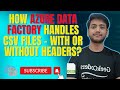 #29.How Azure Data Factory Handles CSV Files - With or Without Headers? | Azure Data Factory |