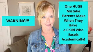 One HUGE Mistake Parent's Make When They Have a Child Who Excels Academically!
