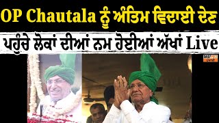 OP Chautala ਅੰਤਿਮ ਵਿਦਾਈ ਦੇਣ ਪਹੁੰਚੇ ਲੋਕਾਂ ਦੀਆਂ ਨਮ ਹੋਈਆਂ ਅੱਖਾਂ Live