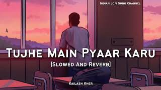 Tujhe Main Pyar Karu - Kailash Kher | Slowed And Reverb | 1920 | Lofi Songs | LOFI FEEL
