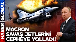 Putin Çılgına Döndü! Macron Savaş Jetlerini Cepheye Yolladı!