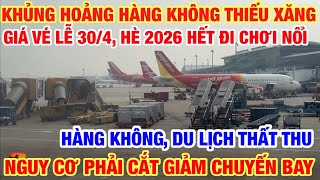 KHỦNG HOẢNG HÀNG KHÔNG NGUY CƠ CẮT GIẢM CHUYẾN BAY VÌ THIẾU NHIÊN LIỆU GIÁ VÉ TĂNG CHÓNG MẶT