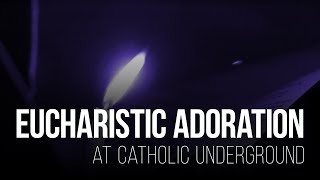 Eucharistic Adoration at Catholic Underground