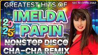 💥 GREATEST HITS OF IMELDA PAPIN~NONSTOP CHA-CHA DISCO REMIX 2025🔥 #SecniOppaJhaz