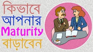 ম্যাচুউরিটি বাড়ানোর সহজ ৫ টি উপায় | How To Improve Our Maturity | Motivational Video In Bangla