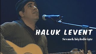 Haluk Levent | Sevmek böyledir işte