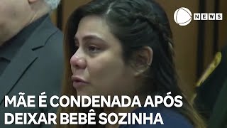 Mãe é condenada à prisão perpétua nos EUA após deixar bebê sozinha por 10 dias