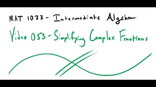 MAT 1033 Video 053 Simplifying Complex Fractions