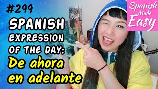 Learn Spanish: De Ahora en Adelante | Spanish Expression of the Day #299 [Spanish Lessons]