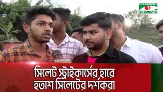 সিলেট স্ট্রাইকার্সের হারে হতাশ সিলেটের দর্শকরা