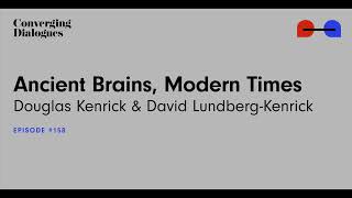 #158 - Ancient Brains, Modern Times: A Dialogue with Douglas Kenrick & David Lundberg-Kenrick