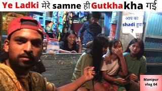 Beautiful Girl Eating Gutkha in Front of me for her Beautiful Skin 😂😍| manipur vlog 04