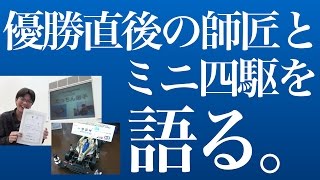 【ミニ四駆】「優勝直後の師匠とミニ四駆を語るの巻」