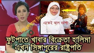 দেখুন কিভাবে ফুটপাতে খাবার বিক্রেতা হালিমা এখন সিঙ্গাপুরের রাষ্ট্রপতি | ভোরের নিউজ!