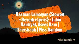 Raataan Lambiyan {Slowed+Reverb+Lyrics} - Jubin Nautiyal, Asees Kaur | Shershaah | Miss Random