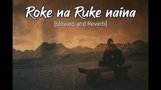 Roke na Ruke naina:(Arijit Singh) (slowed and Reverb) lo-fi song Lyrics 🥰❤️ RK LOFI