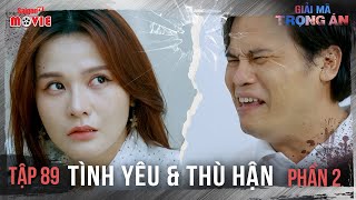 Tình Yêu và Thù Hận (Phần 2) - Full Tập 89 | Giải Mã Trọng Án