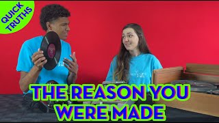 The reason you were made - Quick Truths