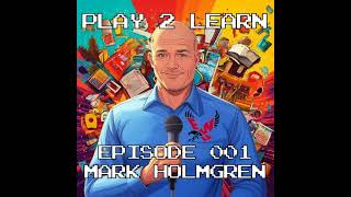 Play 2 Learn Episode 001 Mark Holmgren