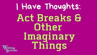 Live Screenwriting Class - “I Have Thoughts: Act Breaks \u0026 Other Imaginary Things”