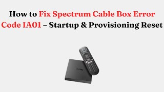 How to Fix Spectrum Cable Box Error Code IA01 – Startup & Provisioning Reset