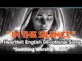 In The Silence | Heartfelt English Devotional Song | Soothing Worship Music | Praise And Worship