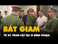 Bắt tạm giam 'Tú ác' trùm cát tặc ở Bình Thuận