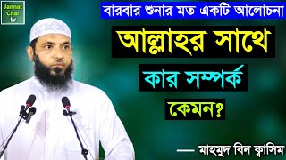আল্লাহর সাথে কার সম্পর্ক কেমন | বারবার শুনার মত একটি আলোচনা | মাহমুদ বিন ক্বাসিম | Mahmud Bin Quasim