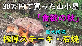 117.焚火で巨大ステーキの石焼き！　30万円で買った山小屋（秘密基地）です。