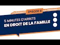 5 minutes d’arrêts en droit de la famille - Episode 6