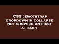 CSS : Bootstrap dropdown in collapse not showing on first attempt