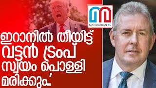 ഇറാനെ തൊട്ടാല്‍ പൊള്ളുക അമേരിക്കയ്ക്ക് തന്നെ l kim darroch