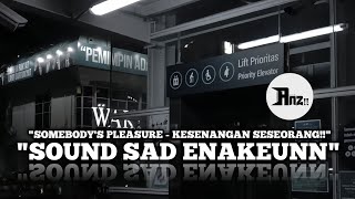 DJ SAD KANE BARAT - SOMEBODY'S PLEASURE - KESENANGAN SESEORANG - ENAKEUNN ANZ!!