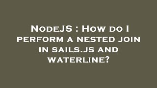 NodeJS : How do I perform a nested join in sails.js and waterline?