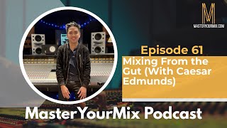 Master Your Mix Podcast EP 61: Mixing From the Gut (With Caesar Edmunds)