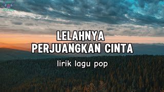 Lelahnya Perjuangkan Cinta | lagu enak buat santai | Musik official popular lirik lagu indonesia