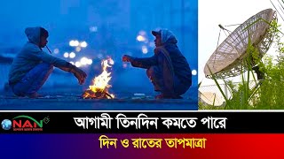 আগামী তিনদিন কমতে পারে দিন ও রাতের তাপমাত্রা | NAN TV NEWS